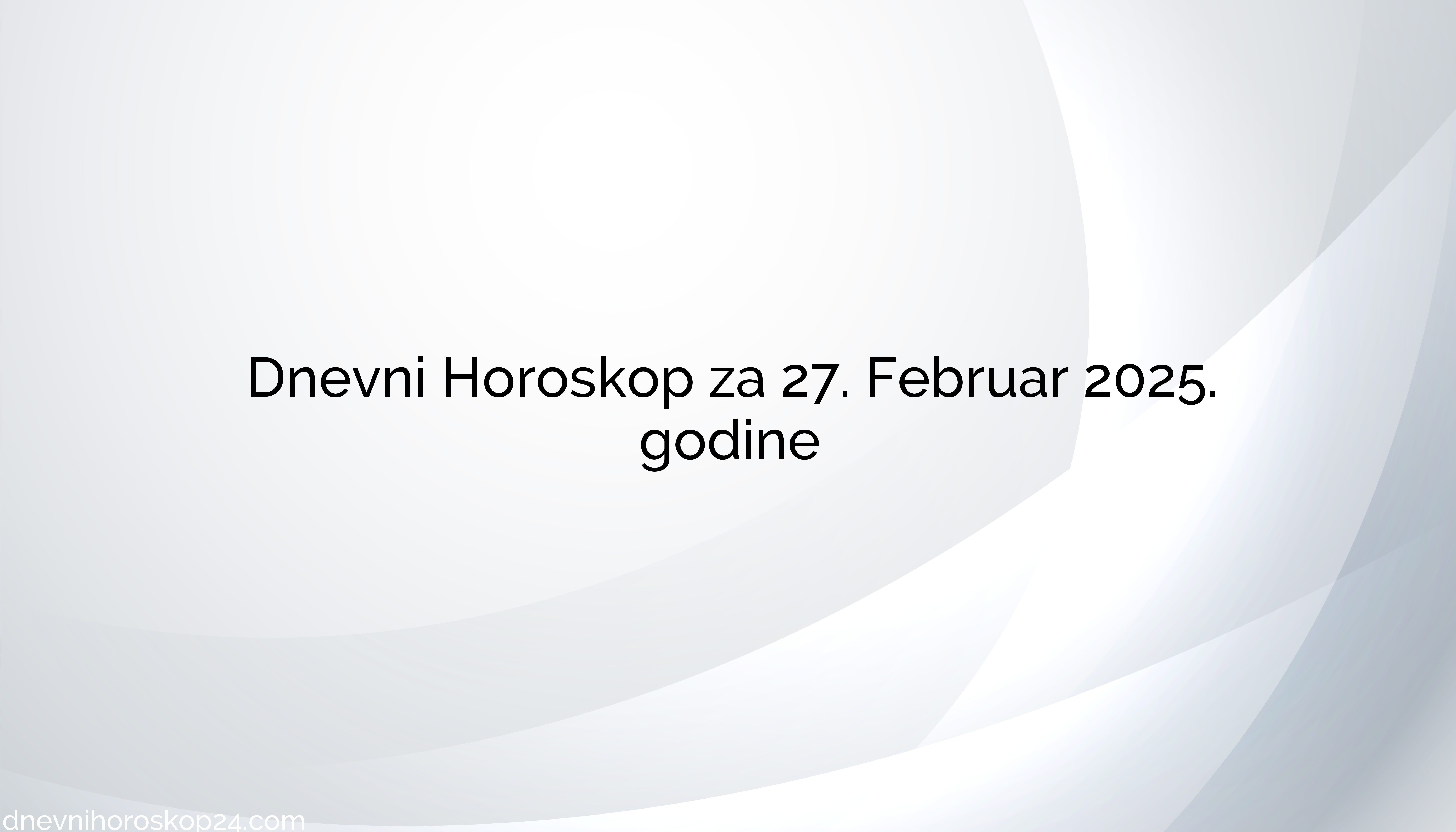 27. 02. 2025. godine Dnevni horoskop: otkrijte šta vas očekuje